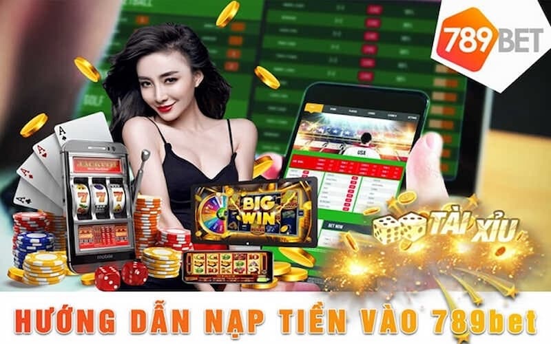 Hướng dẫn nạp tiền 789bet chi tiết nhất cho tân binh