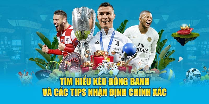 Kinh nghiệm chơi kèo đồng banh bất bại từ cao thủ